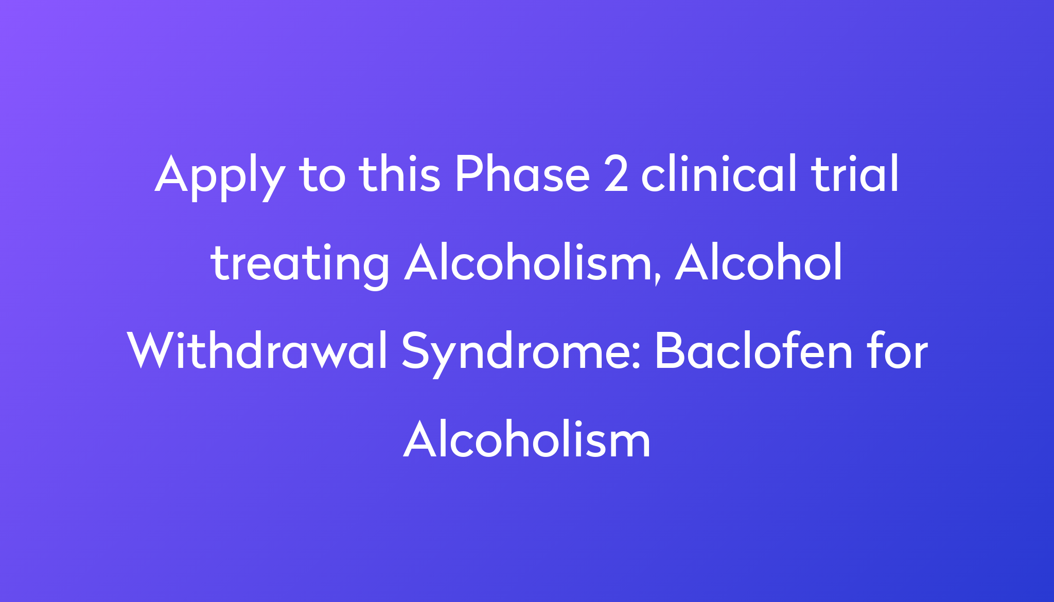 Baclofen for Alcoholism Clinical Trial 2024 Power